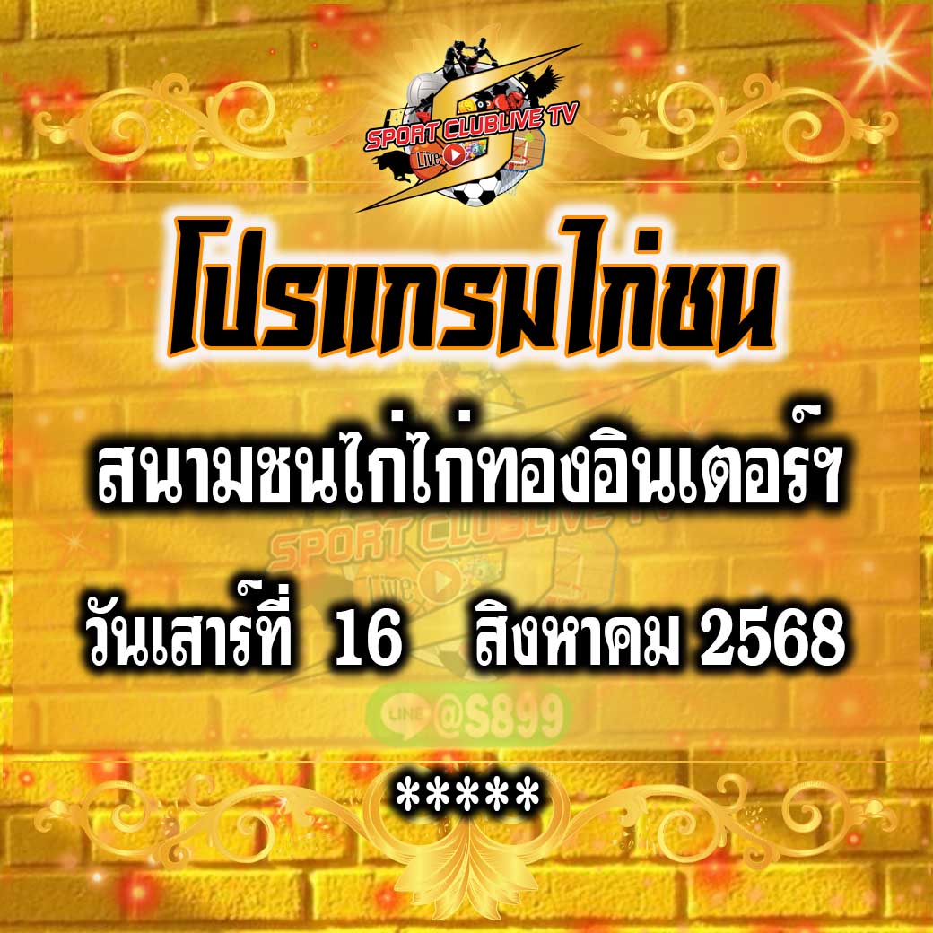 โปรแกรม สนามชนไก่ไก่ทองอินเตอร์ฯ วันเสาร์ที่ 16 สิงหาคม 2568