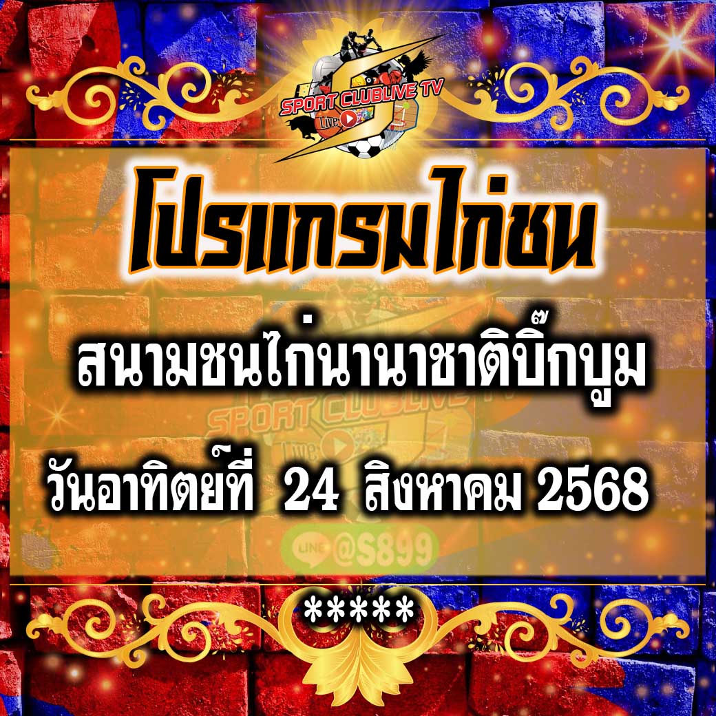 โปรแกรม สนามไก่นานาชาติบิ๊กบูม วันอาทิตย์ที่ 24 สิงหาคม 2568