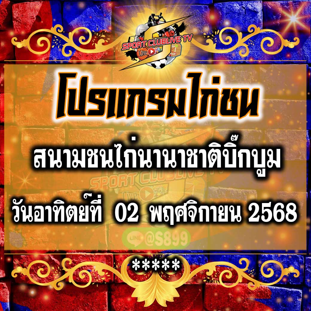 โปรแกรม สนามไก่นานาชาติบิ๊กบูม วันอาทิตย์ที่ 02 พฤศจิกายน 2568