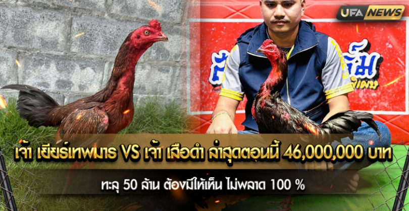 เจ้าเยียร์เทพมาร VS เจ้าเสือดำ ล่าสุดตอนนี้ 46,000,000 บาท