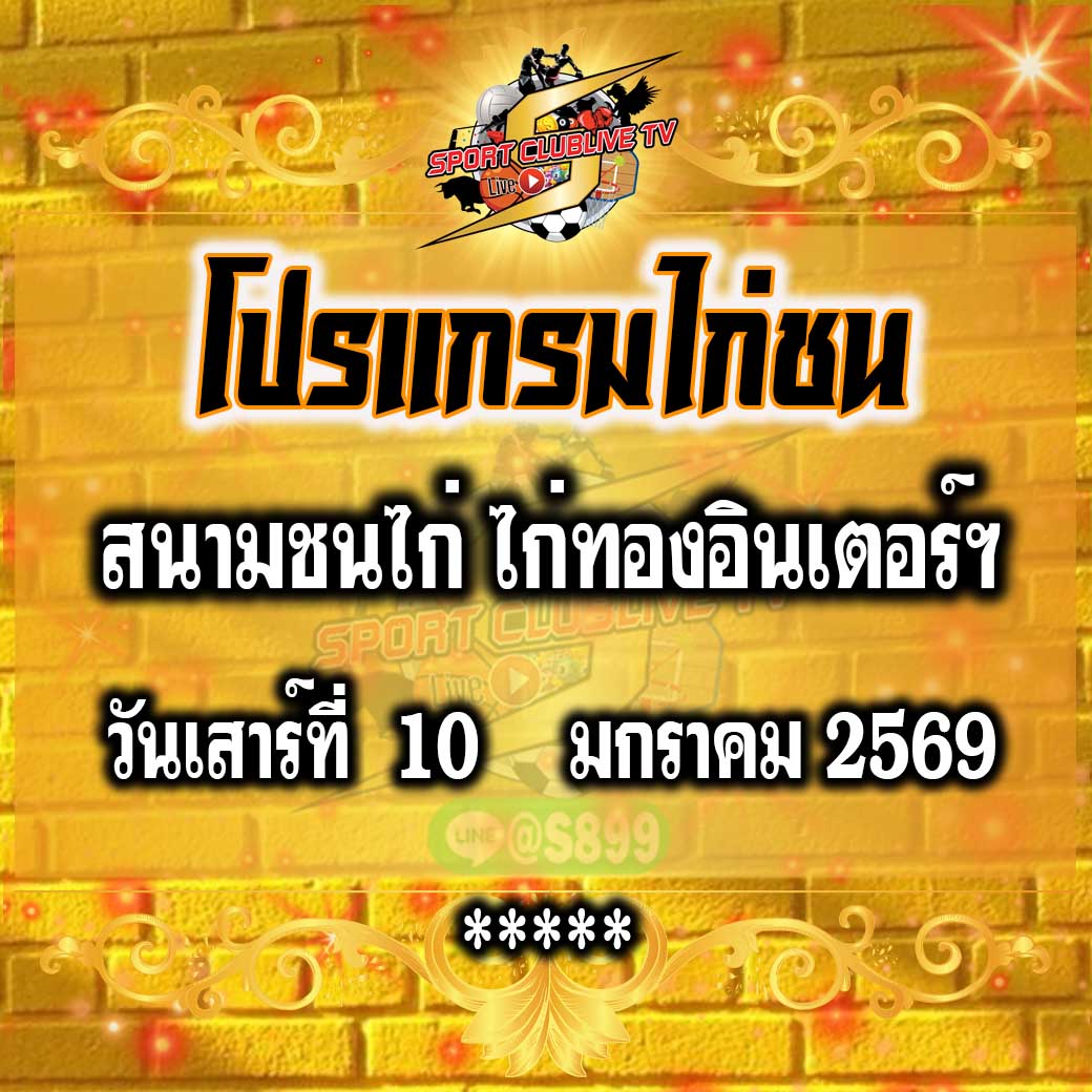 โปรแกรม สนามชนไก่ไก่ทองอินเตอร์ฯ วันเสาร์ที่ 10 มกราคม 2569